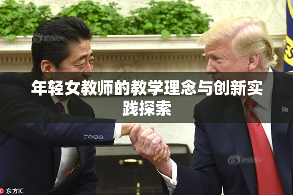 年轻女教师的教学理念与创新实践探索