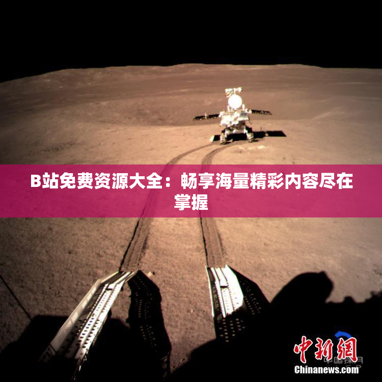 B站免费资源大全：畅享海量精彩内容尽在掌握