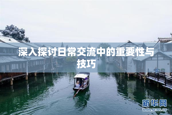 深入探讨日常交流中的重要性与技巧