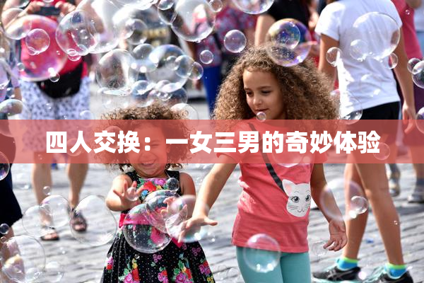 四人交换：一女三男的奇妙体验
