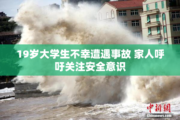 19岁大学生不幸遭遇事故 家人呼吁关注安全意识
