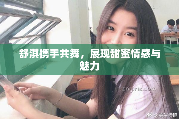 舒淇携手共舞，展现甜蜜情感与魅力