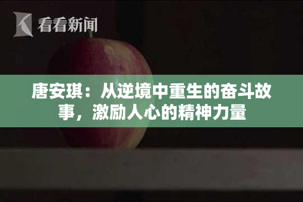 唐安琪：从逆境中重生的奋斗故事，激励人心的精神力量