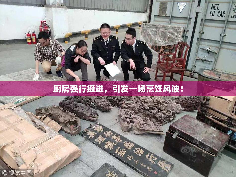 厨房强行挺进，引发一场烹饪风波！