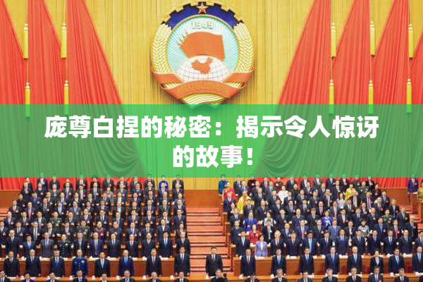 庞尊白捏的秘密：揭示令人惊讶的故事！