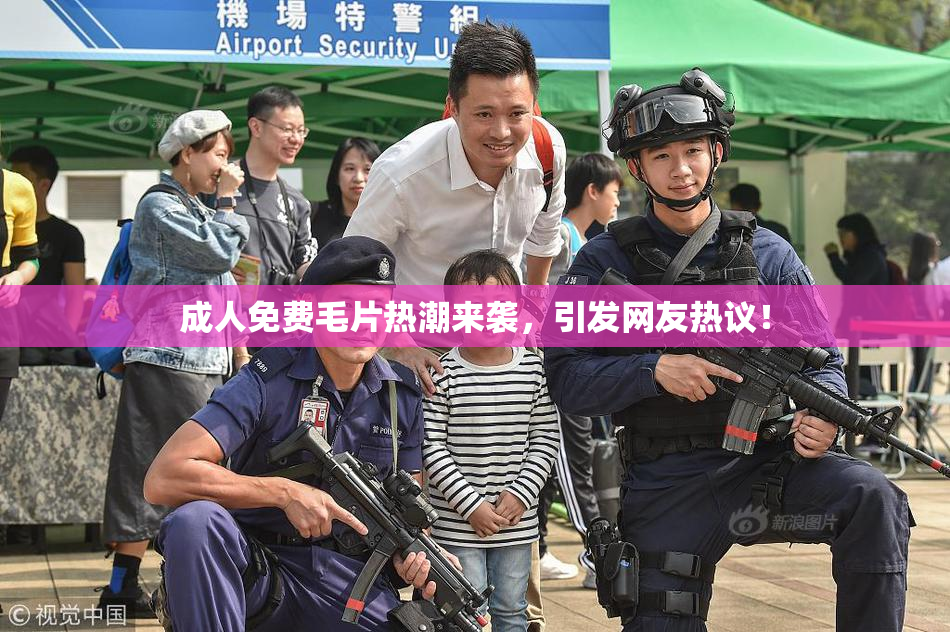 成人免费毛片热潮来袭，引发网友热议！