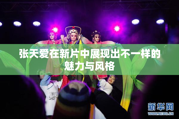 张天爱在新片中展现出不一样的魅力与风格