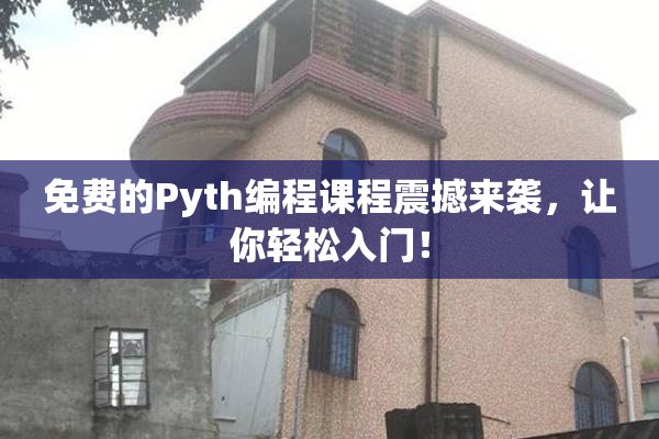 免费的Pyth编程课程震撼来袭，让你轻松入门！