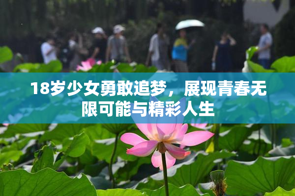 18岁少女勇敢追梦，展现青春无限可能与精彩人生