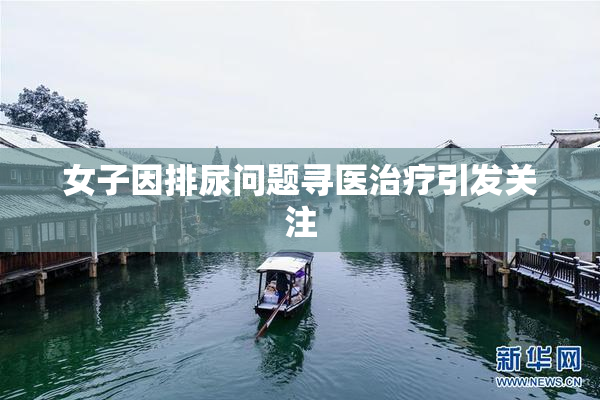 女子因排尿问题寻医治疗引发关注