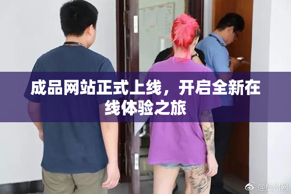 成品网站正式上线，开启全新在线体验之旅