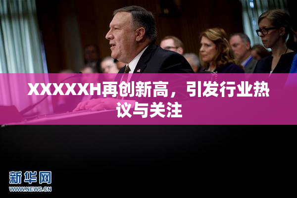 XXXXXH再创新高，引发行业热议与关注