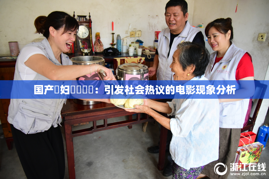 国产婬妇❌‌❌‌：引发社会热议的电影现象分析