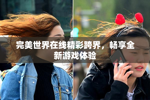 完美世界在线精彩跨界，畅享全新游戏体验
