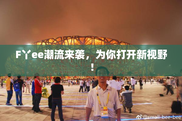 F丫ee潮流来袭，为你打开新视野！