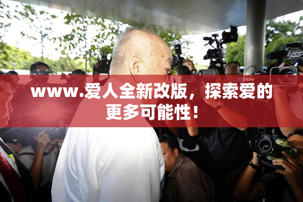 www.爱人全新改版，探索爱的更多可能性！