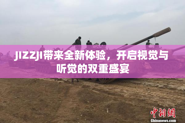 JIZZJI带来全新体验，开启视觉与听觉的双重盛宴