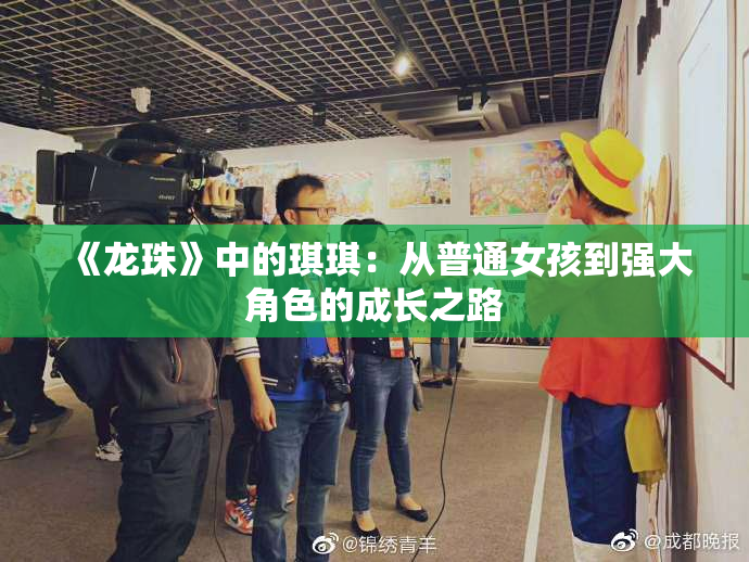 《龙珠》中的琪琪：从普通女孩到强大角色的成长之路