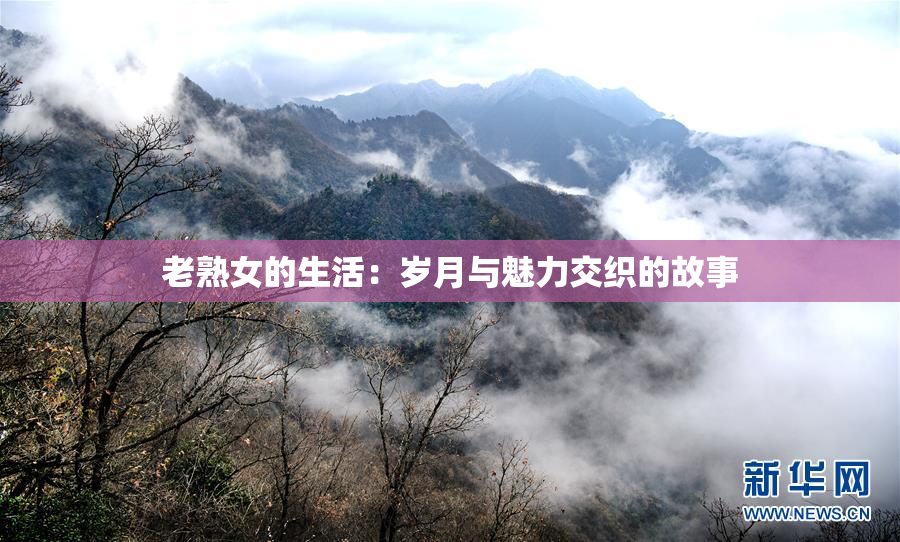 老熟女的生活：岁月与魅力交织的故事