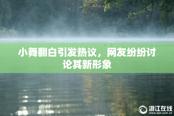 小舞翻白引发热议，网友纷纷讨论其新形象