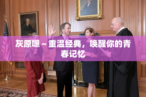 灰原嗯～重温经典，唤醒你的青春记忆