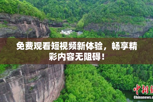 免费观看短视频新体验，畅享精彩内容无阻碍！