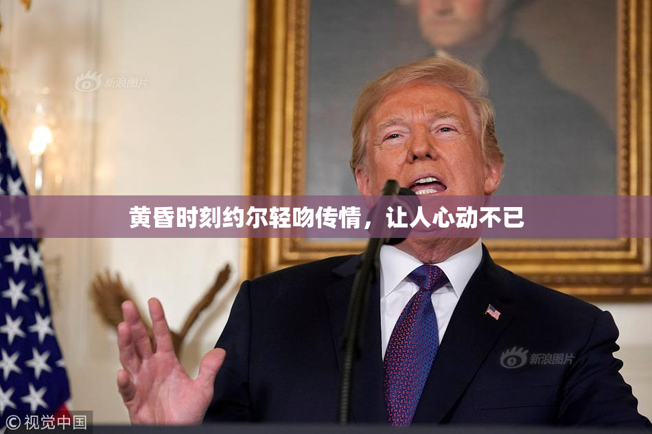 黄昏时刻约尔轻吻传情，让人心动不已