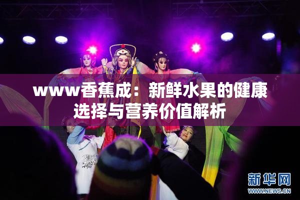www香蕉成：新鲜水果的健康选择与营养价值解析