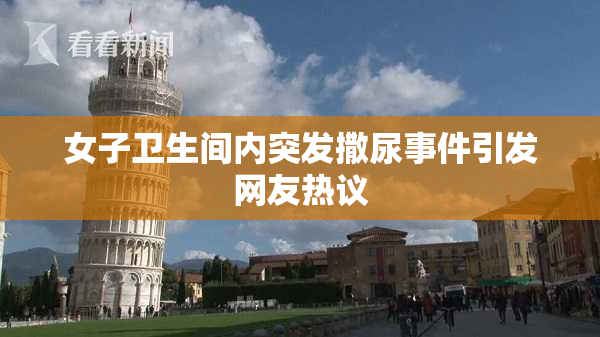 女子卫生间内突发撒尿事件引发网友热议