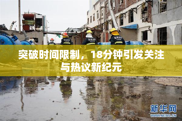 突破时间限制，18分钟引发关注与热议新纪元