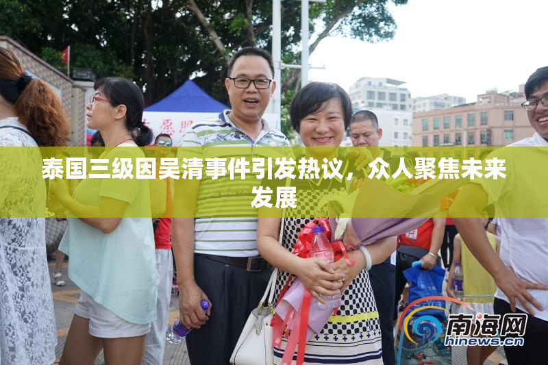 泰国三级因吴清事件引发热议，众人聚焦未来发展