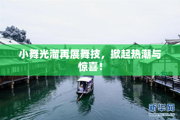 小舞光溜再展舞技，掀起热潮与惊喜！