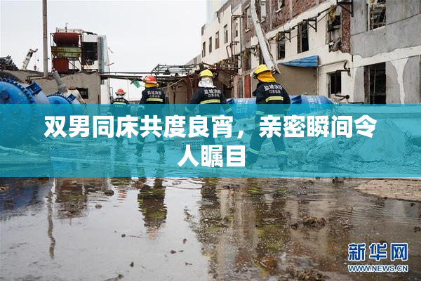 双男同床共度良宵，亲密瞬间令人瞩目