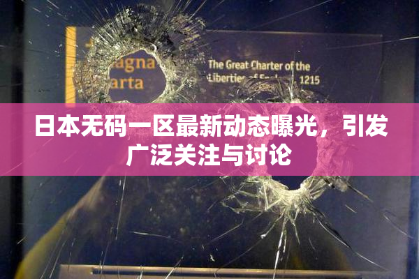 日本无码一区最新动态曝光，引发广泛关注与讨论