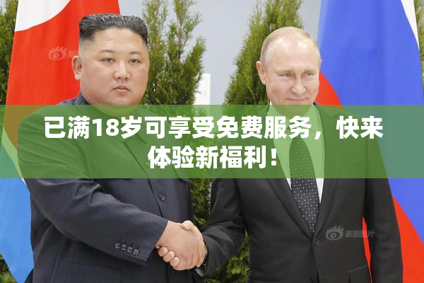 已满18岁可享受免费服务，快来体验新福利！