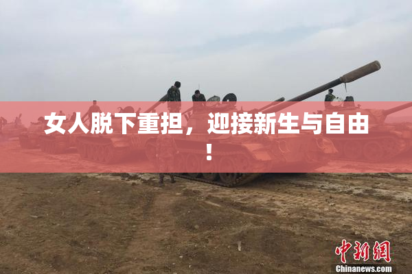 女人脱下重担，迎接新生与自由！