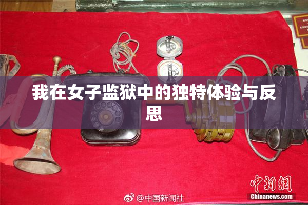 我在女子监狱中的独特体验与反思