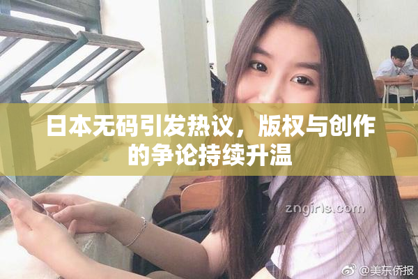 日本无码引发热议，版权与创作的争论持续升温