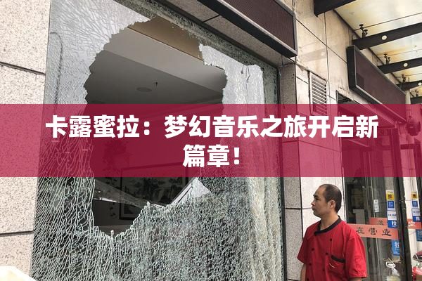 卡露蜜拉：梦幻音乐之旅开启新篇章！