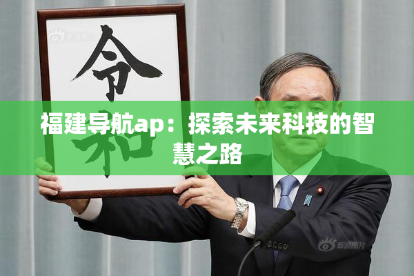 福建导航ap：探索未来科技的智慧之路