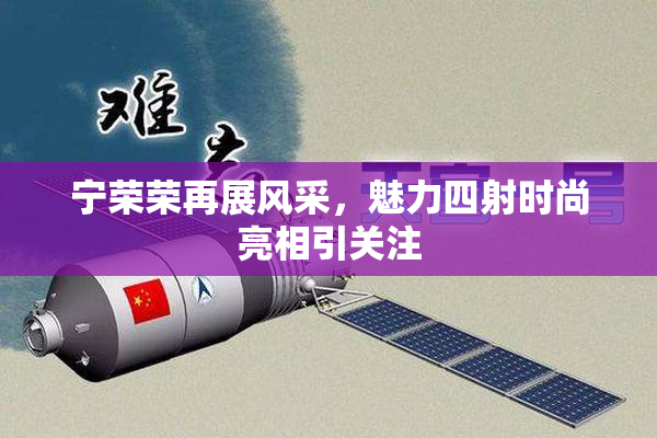 宁荣荣再展风采，魅力四射时尚亮相引关注