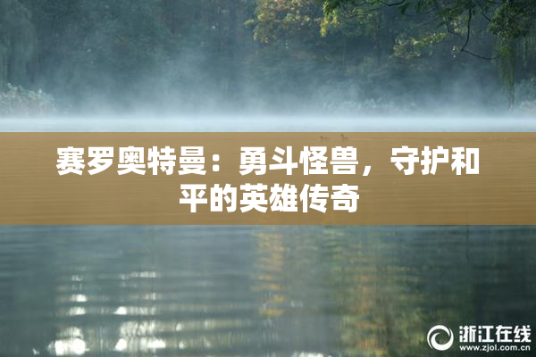 赛罗奥特曼：勇斗怪兽，守护和平的英雄传奇