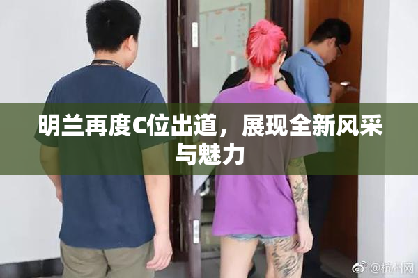 明兰再度C位出道，展现全新风采与魅力