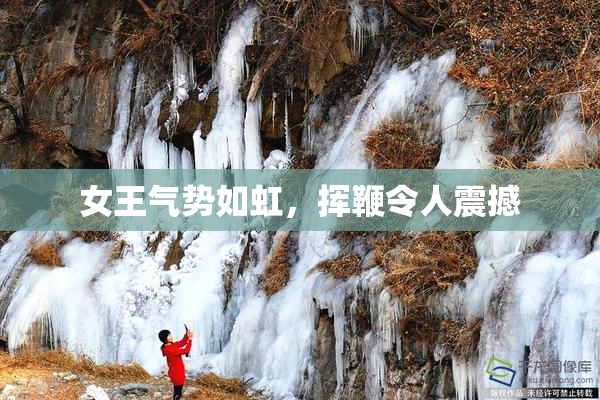 女王气势如虹，挥鞭令人震撼