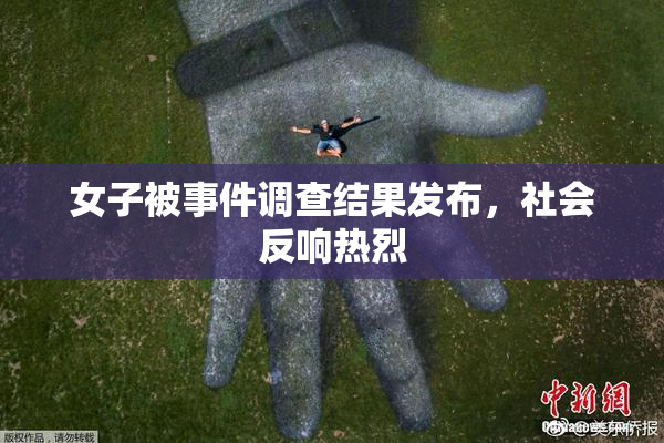 女子被事件调查结果发布，社会反响热烈