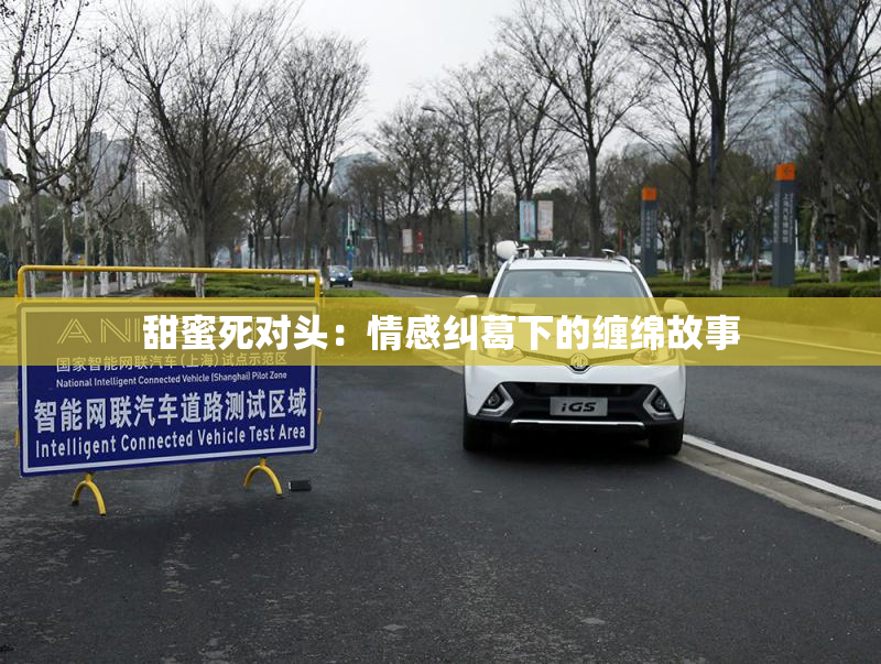 甜蜜死对头：情感纠葛下的缠绵故事