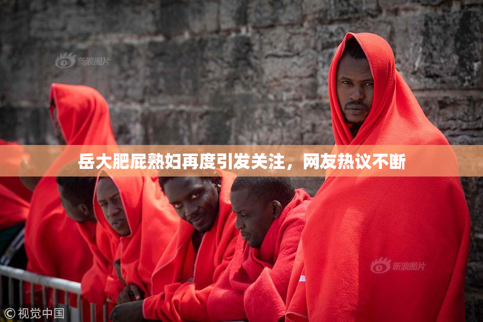 岳大肥屁熟妇再度引发关注，网友热议不断