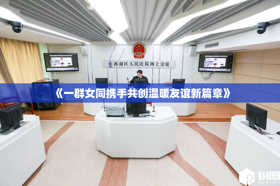 《一群女同携手共创温暖友谊新篇章》