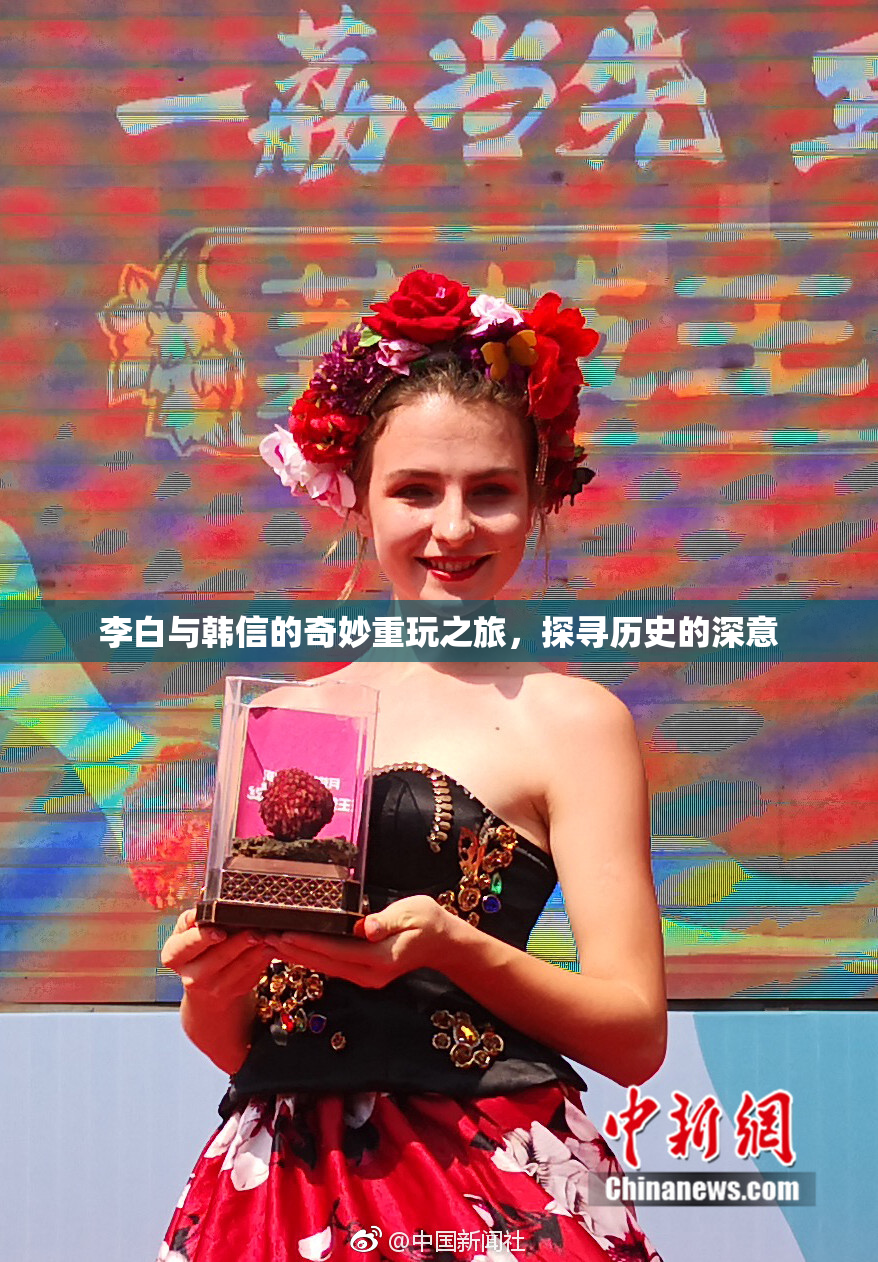 李白与韩信的奇妙重玩之旅，探寻历史的深意