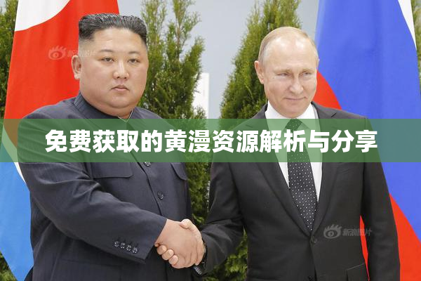 免费获取的黄漫资源解析与分享